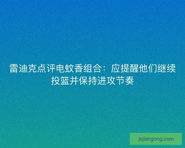 雷迪克点评电蚊香组合：应提醒他们继续投篮并保持进攻节奏